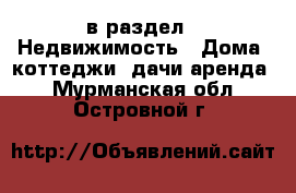  в раздел : Недвижимость » Дома, коттеджи, дачи аренда . Мурманская обл.,Островной г.